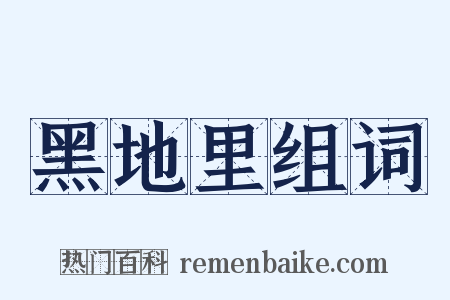 黑地里组词是什么意思的图片